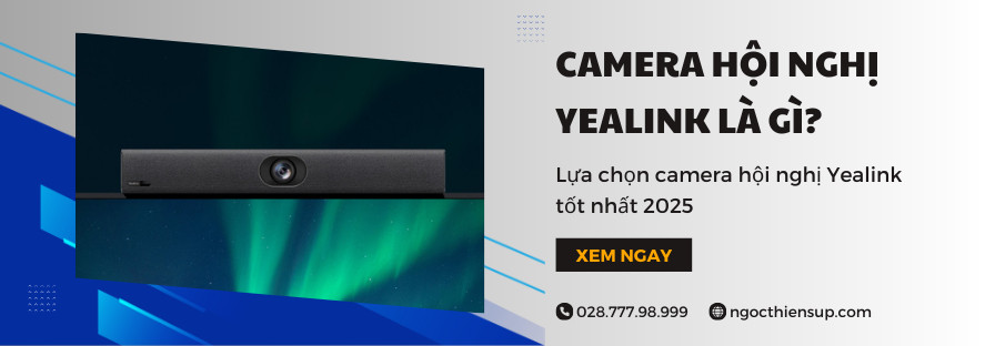 Camera hội nghị Yealink là gì? Lựa chọn tốt nhất 2025