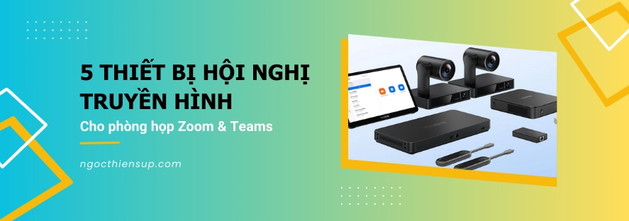 5 thiết bị hội nghị truyền hình cho phòng họp Zoom & Teams