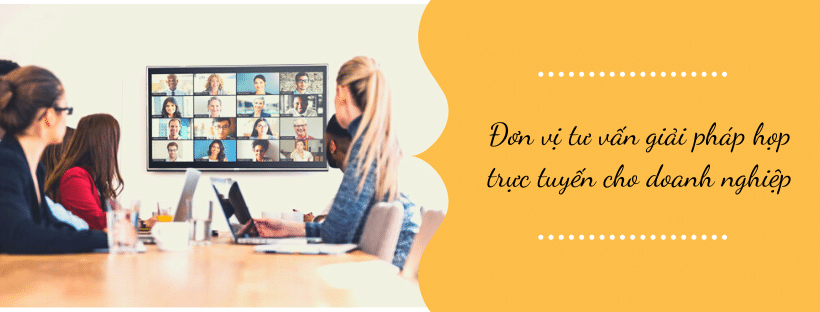 Đơn vị tư vấn giải pháp họp trực tuyến cho doanh nghiệp