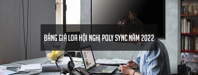Bảng giá loa hội nghị Poly Sync năm 2022