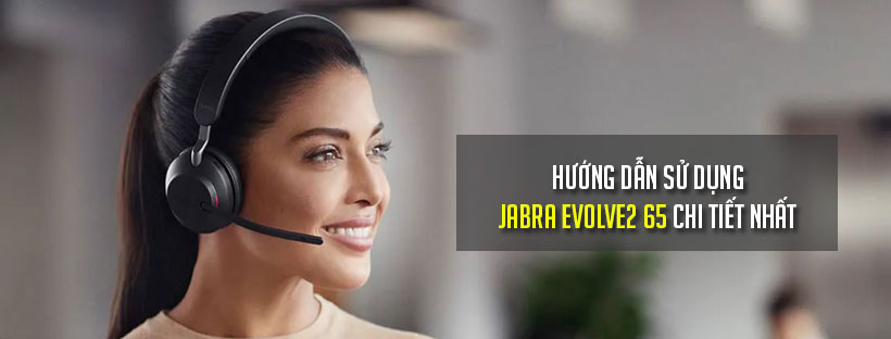 Hướng dẫn sử dụng tai nghe Jabra Evolve2 65 chi tiết