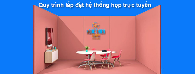 Quy trình lắp đặt hệ thống họp trực tuyến