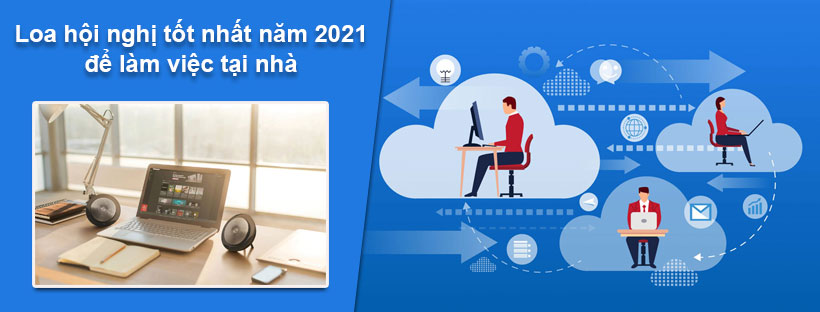 Loa hội nghị tốt nhất năm 2021 để làm việc tại nhà