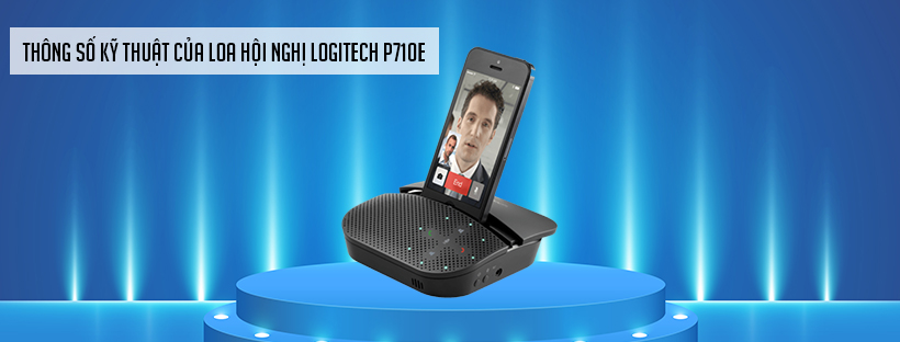 Thông số kỹ thuật của loa hội nghị Logitech P710E