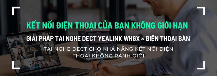 Giải pháp tai nghe DECT Yealink WH6X × Điện thoại bàn